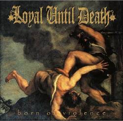 Loyal Until Death : Born of Violence
